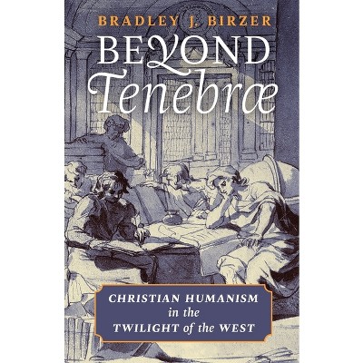 Beyond Tenebrae - by  Bradley J Birzer (Paperback)