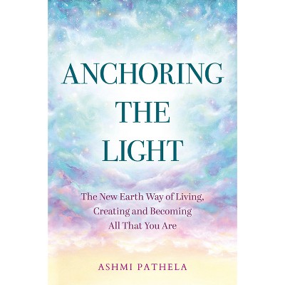 Anchoring the Light - by  Ashmi Pathela (Paperback)