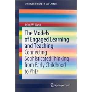 The Models of Engaged Learning and Teaching - (Springerbriefs in Education) by  John Willison (Paperback) - 1 of 1