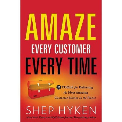 Amaze Every Customer Every Time - by  Shep Hyken (Hardcover)