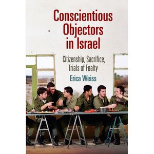 Conscientious Objectors in Israel - (Ethnography of Political Violence) by  Erica Weiss (Hardcover) - 1 of 1