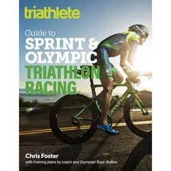 The Triathlete Guide to Sprint and Olympic Triathlon Racing - by  Chris Foster (Paperback)