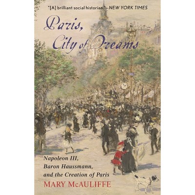 Paris, City of Dreams - by  Mary McAuliffe (Hardcover)