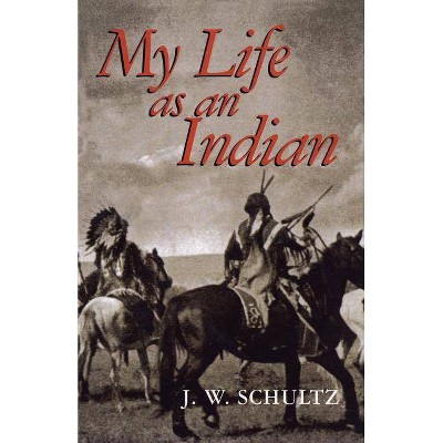 My Life as an Indian - (Native American) by  J W Schultz (Paperback)