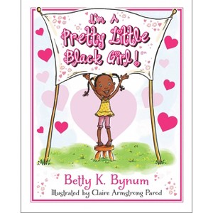 I'm a Pretty Little Black Girl! ( I'm a Girl! Collection) (Hardcover) by Betty K. Bynum - 1 of 1