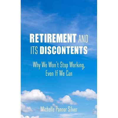 Retirement and Its Discontents - by  Michelle Pannor Silver (Paperback)