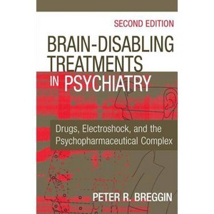 Brain-Disabling Treatments in Psychiatry - 2nd Edition by  Peter R Breggin (Hardcover) - 1 of 1