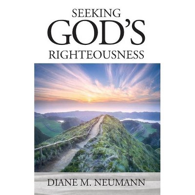 Seeking God's Righteousness - by  Diane M Neumann (Paperback)