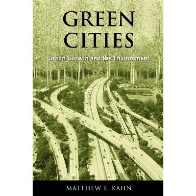 Green Cities - by  Matthew E Kahn (Paperback)