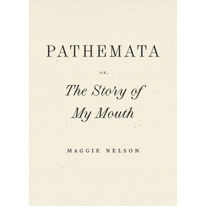 Pathemata, Or, the Story of My Mouth - by  Maggie Nelson (Paperback) - 1 of 1