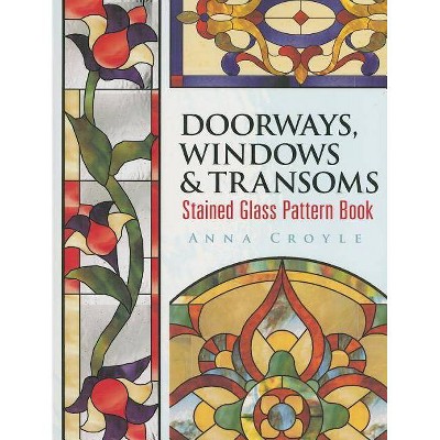 Doorways, Windows & Transoms Stained Glass Pattern Book - (Dover Stained Glass Instruction) by  Anna Croyle (Paperback)