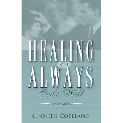 Healing It Is Always God's Will Study Guide - by  Kenneth Copeland (Paperback)