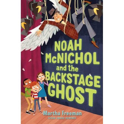 Noah McNichol and the Backstage Ghost - by  Martha Freeman (Hardcover)