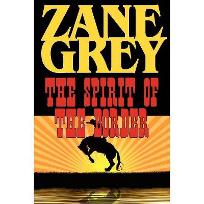 The Spirit of the Border - by  Zane Grey (Paperback)