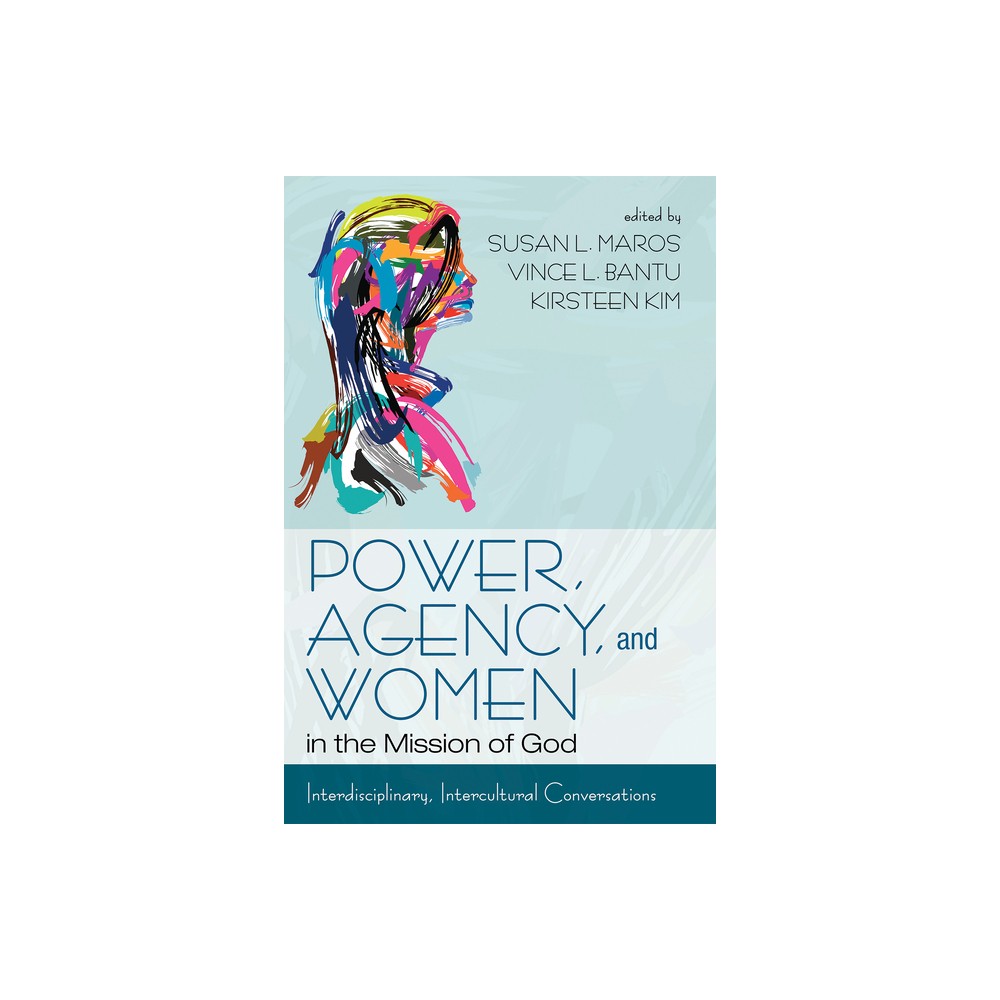 Power, Agency, and Women in the Mission of God - by Susan L Maros & Vince L Bantu & Kirsteen Kim (Paperback)