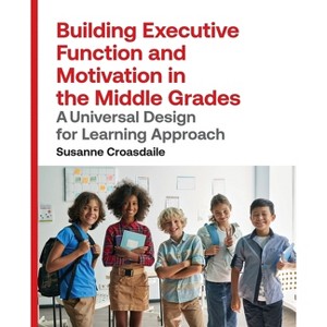 Building Executive Function and Motivation in the Middle Grades - by  Susanne Croasdaile (Paperback) - 1 of 1