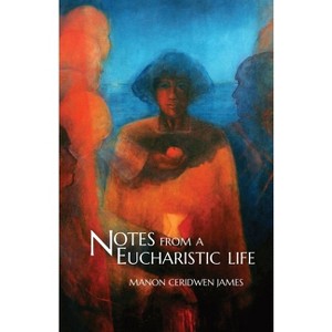 Notes from a Eucharistic Life - by  Manon Ceridwen James (Paperback) - 1 of 1