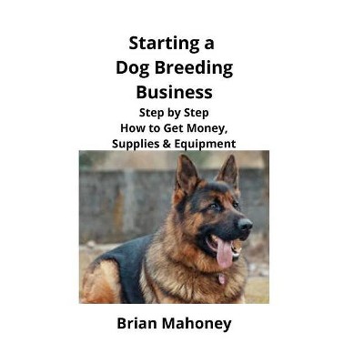 Starting a Dog Breeding Business - by  Brian Mahoney (Paperback)