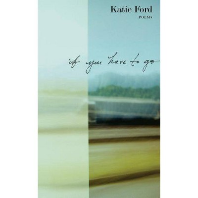 If You Have to Go - by  Katie Ford (Paperback)