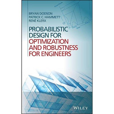 Probabilistic Design for Optimization and Robustness for Engineers - by  Patrick Hammett & Bryan Dodson & Rene Klerx (Hardcover)