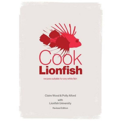 Cook Lionfish - by  Claire Wood & Polly Alford (Paperback)