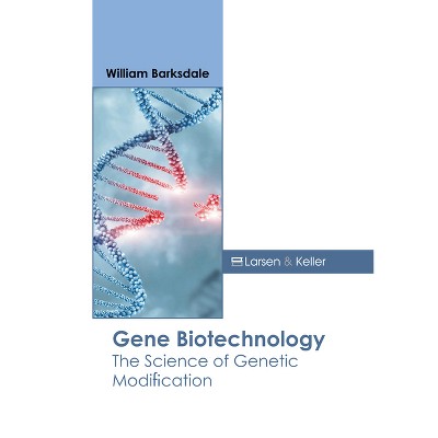 Gene Biotechnology: The Science of Genetic Modification - by  William Barksdale (Hardcover)