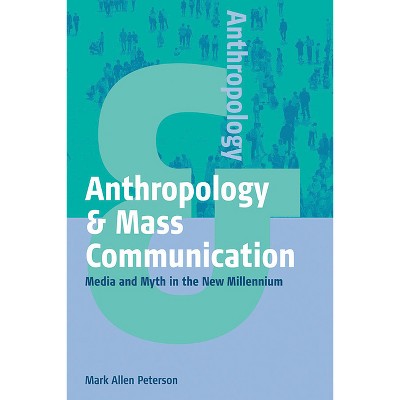 Anthropology and Mass Communication - (Anthropology & ...) by  Mark Allen Peterson (Hardcover)