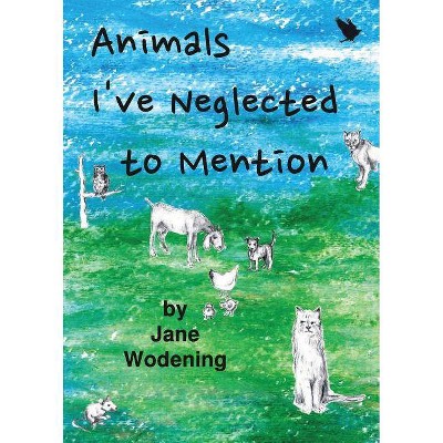 Animals I've Neglected to Mention - by  Jane Wodening (Paperback)