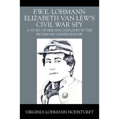 F.W.E. Lohmann Elizabeth Van Lew's Civil War Spy - by  Virginia Lohmann Nodhturft (Paperback)