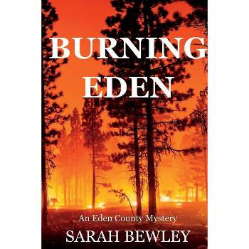 Burning Eden - (An Eden County Mystery) by  Sarah Bewley (Paperback)