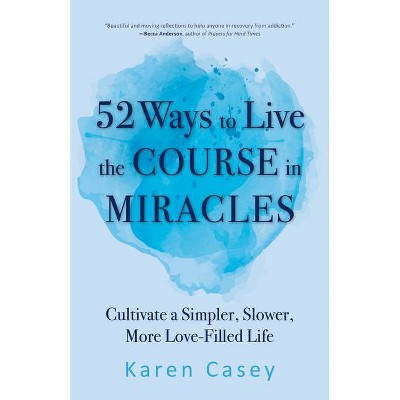 52 Ways to Live the Course in Miracles - 2nd Edition by  Karen Casey (Paperback)