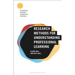Research Methods for Understanding Professional Learning - (Bloomsbury Research Methods for Education) by  Elaine Hall & Kate Wall (Paperback) - 1 of 1