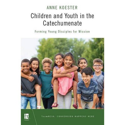 Children and Youth in the Catechumenate - (Teamrcia) by  Anne Koester (Paperback)