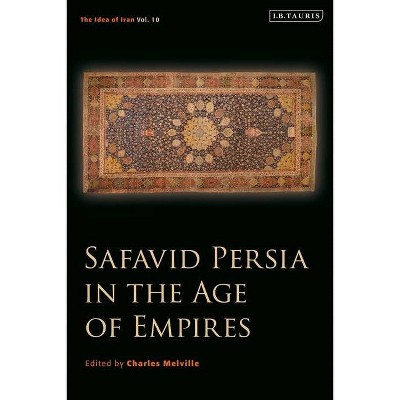 Safavid Persia in the Age of Empires - (Idea of Iran) by  Charles Melville (Hardcover)