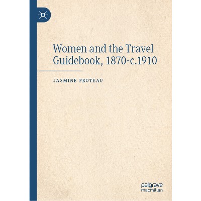 Women and the Travel Guidebook, 1870-C.1910 - by  Jasmine Proteau (Hardcover)