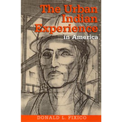 The Urban Indian Experience in America - by  Donald L Fixico (Paperback)