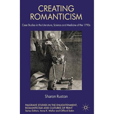 Creating Romanticism - (Palgrave Studies in the Enlightenment, Romanticism and Cultures of Print (Hardcover)) by  S Ruston (Hardcover)