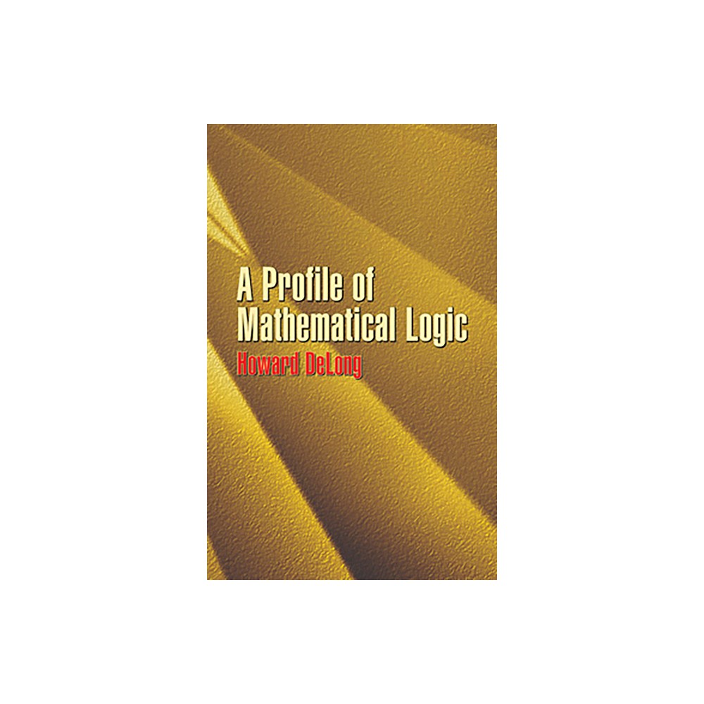 A Profile of Mathematical Logic - (Dover Books on Mathematics) by Howard DeLong (Paperback)