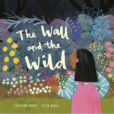 The Wall and the Wild - by  Christina Dendy (Hardcover)