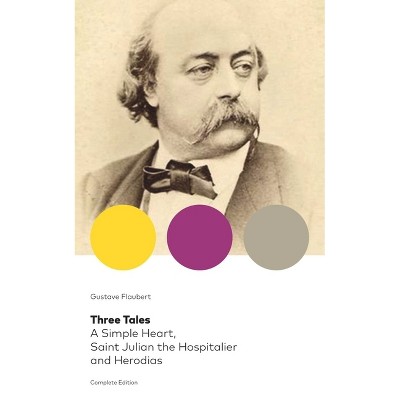 Three Tales: A Simple Heart, Saint Julian the Hospitalier and Herodias (Complete Edition) - by  Gustave Flaubert (Paperback)