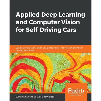 Applied Deep Learning and Computer Vision for Self-Driving Cars - by  Sumit Ranjan & S Senthamilarasu (Paperback)