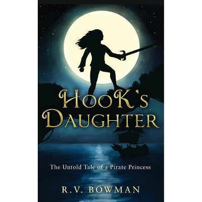 Hook's Daughter - (Pirate Princess Chronicles) by  R V Bowman (Paperback)