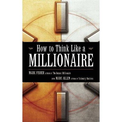 How to Think Like a Millionaire - 2nd Edition by  Mark Fisher & Marc Allen (Paperback)