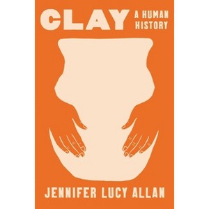 Clay - by  Jennifer Lucy Allan (Hardcover) - 1 of 1