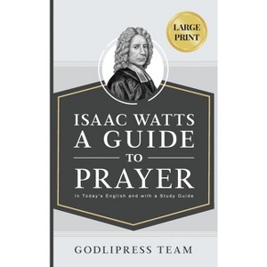 Isaac Watts A Guide to Prayer - (Godlipress Classics on How to Pray) Large Print by  Godlipress Team (Hardcover) - 1 of 1