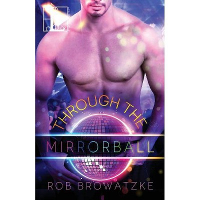 Through the Mirrorball - by  Rob Browatzke (Paperback)