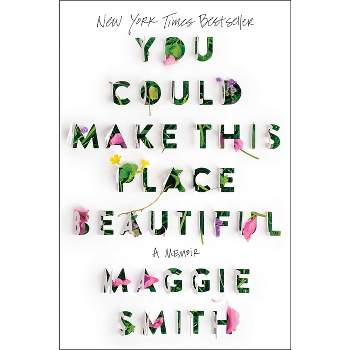 You Could Make This Place Beautiful - by  Maggie Smith (Hardcover)