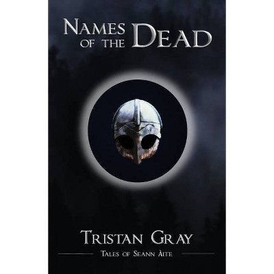 Names of the Dead - by  Tristan Gray (Paperback)