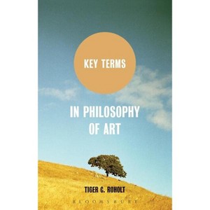 Key Terms in Philosophy of Art - by  Tiger C Roholt (Paperback) - 1 of 1