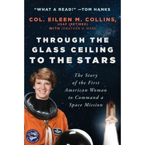 Through the Glass Ceiling to the Stars - by  Eileen M Collins & Jonathan H Ward (Paperback) - 1 of 1